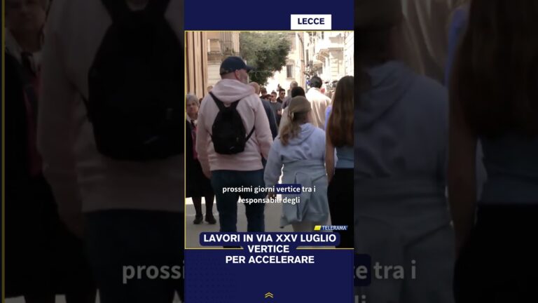 LAVORI IN VIA XXV LUGLIO, VERTICE PER ACCELERARE