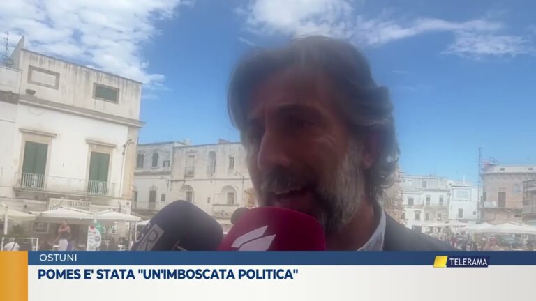 OSTUNI POMES E’ STATA UN’IMBOSCATA POLITICA