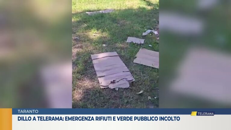 TARANTO. DILLO A TELERAMA: EMERGENZA RIFIUTI E VERDE PUBBLICO INCOLTO